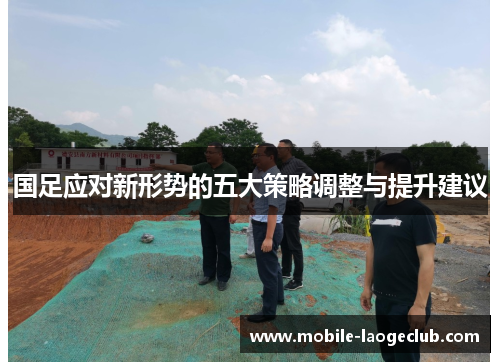 国足应对新形势的五大策略调整与提升建议