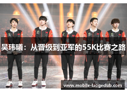 吴玮曦：从晋级到亚军的55K比赛之路