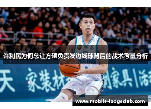 许利民为何总让方硕负责发边线球背后的战术考量分析