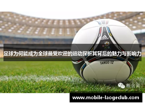 足球为何能成为全球最受欢迎的运动探析其背后的魅力与影响力 足球为何能成为全球最受欢迎的运动探析其背后的魅力与影响力