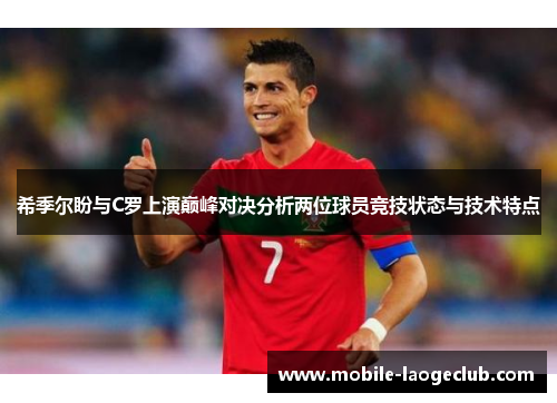 希季尔盼与C罗上演巅峰对决分析两位球员竞技状态与技术特点 希季尔盼与C罗上演巅峰对决分析两位球员竞技状态与技术特点