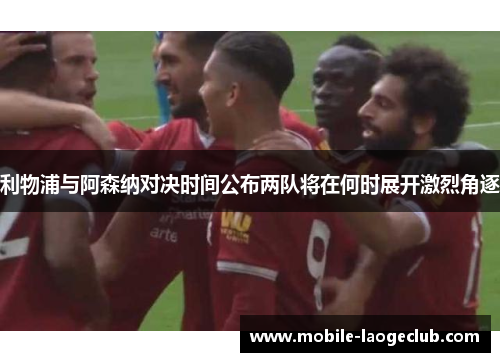 利物浦与阿森纳对决时间公布两队将在何时展开激烈角逐