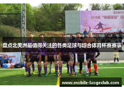 盘点北美洲最值得关注的各类足球与综合体育杯赛赛事