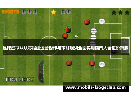 足球虚拟队从零搭建运营操作与策略规划全面实用指南大全进阶篇版