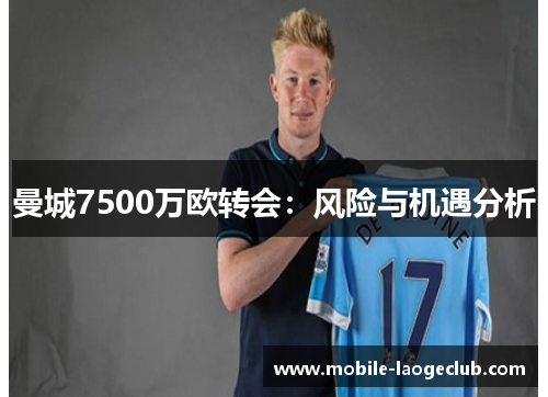 曼城7500万欧转会:风险与机遇分析 曼城7500万欧转会:风险与机遇分析