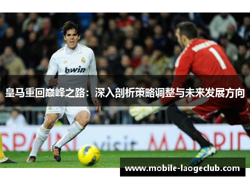 皇马重回巅峰之路：深入剖析策略调整与未来发展方向